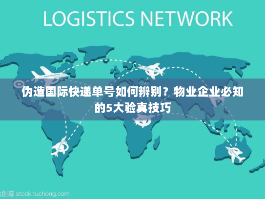 伪造国际快递单号如何辨别？物业企业必知的5大验真技巧