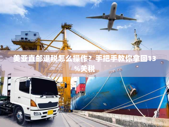 美亚直邮退税怎么操作？手把手教你拿回13%关税