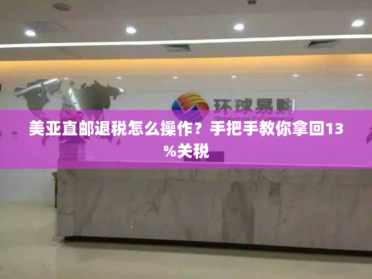 美亚直邮退税怎么操作？手把手教你拿回13%关税