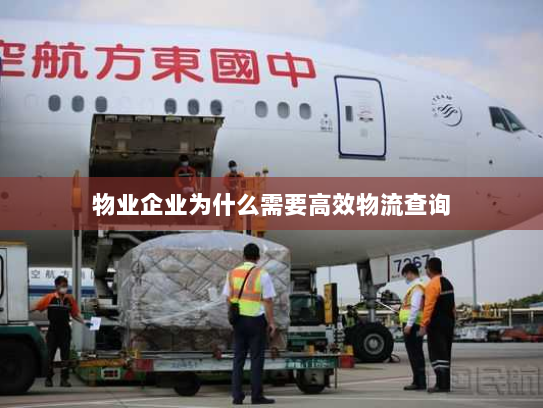 物业企业为什么需要高效物流查询