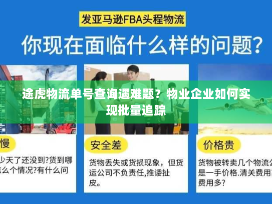 途虎物流单号查询遇难题?物业企业如何实现批量追踪 途虎物流单号查询遇难题?物业企业如何实现批量追踪