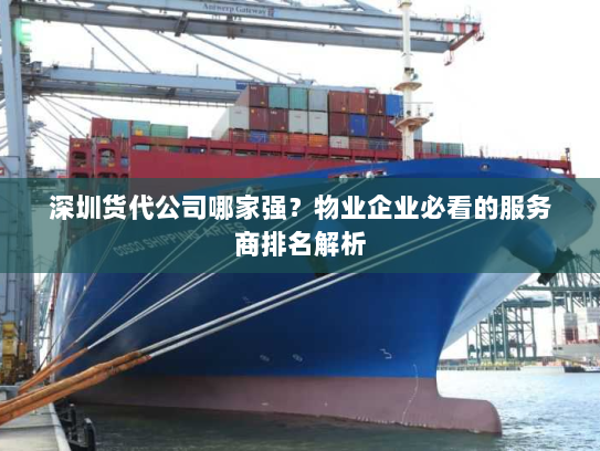 深圳货代公司哪家强?物业企业必看的服务商排名解析 深圳货代公司哪家强?物业企业必看的服务商排名解析