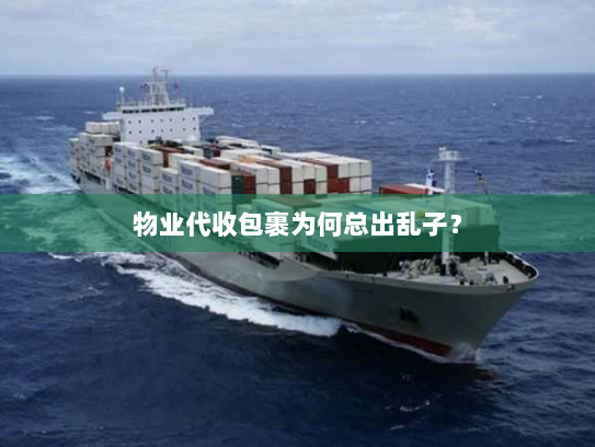 物业代收包裹为何总出乱子？