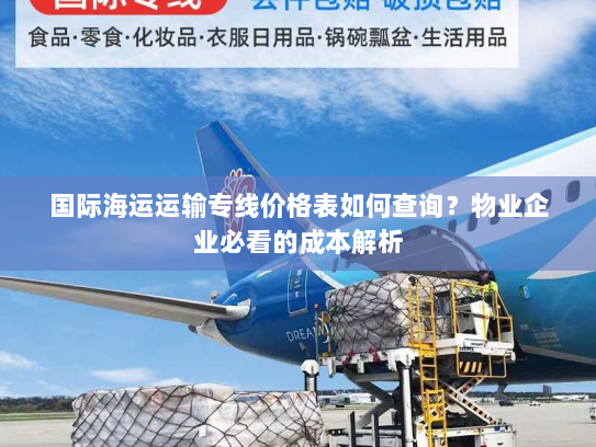 国际海运运输专线价格表如何查询?物业企业必看的成本解析 国际海运运输专线价格表如何查询?物业企业必看的成本解析