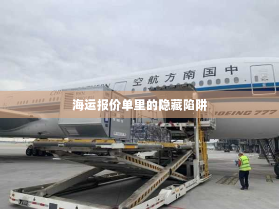 海运报价单里的隐藏陷阱 海运报价单里的隐藏陷阱