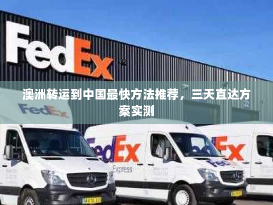 澳洲转运到中国最快方法推荐，三天直达方案实测