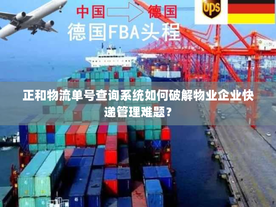 正和物流单号查询系统如何破解物业企业快递管理难题？