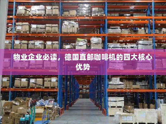 物业企业必读，德国直邮咖啡机的四大核心优势