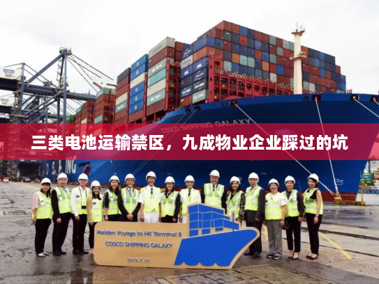 三类电池运输禁区，九成物业企业踩过的坑