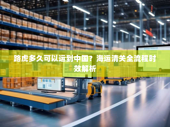 路虎多久可以运到中国？海运清关全流程时效解析