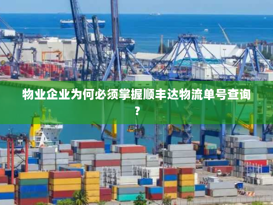 物业企业为何必须掌握顺丰达物流单号查询？