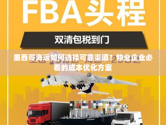 墨西哥海运如何选择可靠渠道？物业企业必看的成本优化方案
