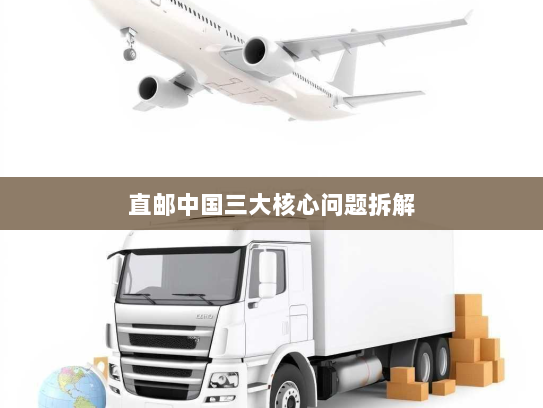 直邮中国三大核心问题拆解 直邮中国三大核心问题拆解