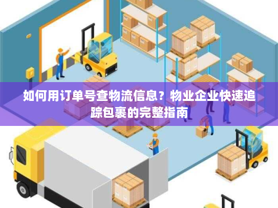 如何用订单号查物流信息？物业企业快速追踪包裹的完整指南