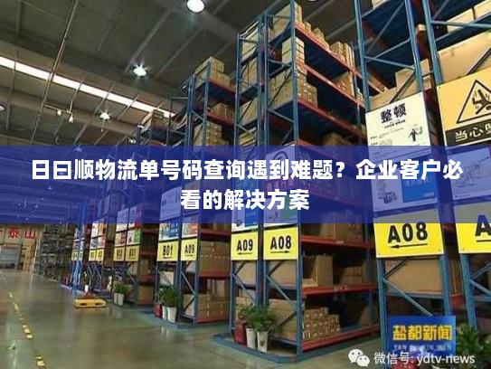 日曰顺物流单号码查询遇到难题?企业客户必看的解决方案 日曰顺物流单号码查询遇到难题?企业客户必看的解决方案