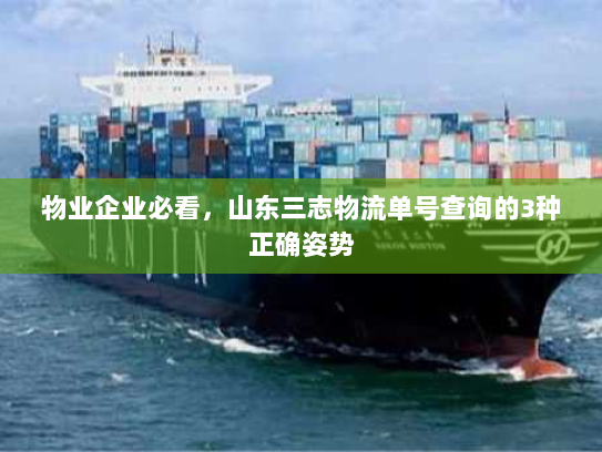 物业企业必看,山东三志物流单号查询的3种正确姿势 物业企业必看,山东三志物流单号查询的3种正确姿势