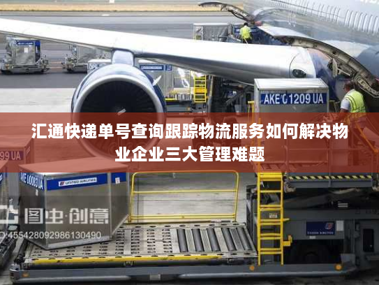 汇通快递单号查询跟踪物流服务如何解决物业企业三大管理难题 汇通快递单号查询跟踪物流服务如何解决物业企业三大管理难题