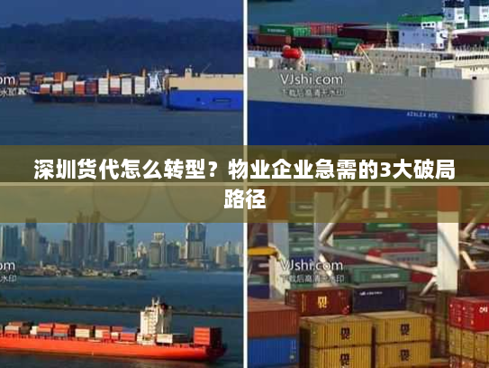 深圳货代怎么转型？物业企业急需的3大破局路径