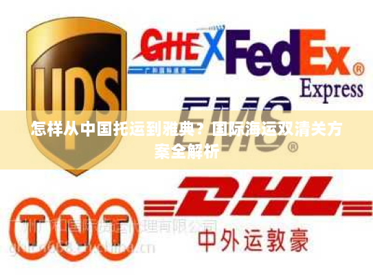 怎样从中国托运到雅典？国际海运双清关方案全解析