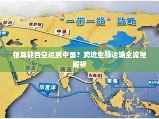 银耳能否空运到中国?跨境生鲜运输全流程解析 银耳能否空运到中国?跨境生鲜运输全流程解析