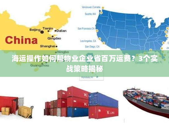 海运操作如何帮物业企业省百万运费？3个实战策略揭秘
