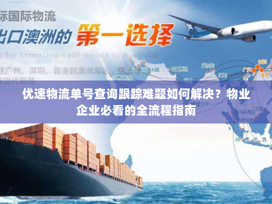 优速物流单号查询跟踪难题如何解决?物业企业必看的全流程指南 优速物流单号查询跟踪难题如何解决?物业企业必看的全流程指南