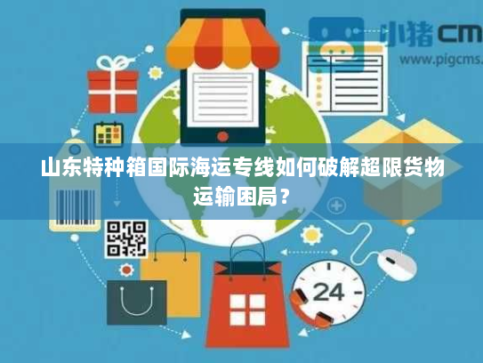 山东特种箱国际海运专线如何破解超限货物运输困局？