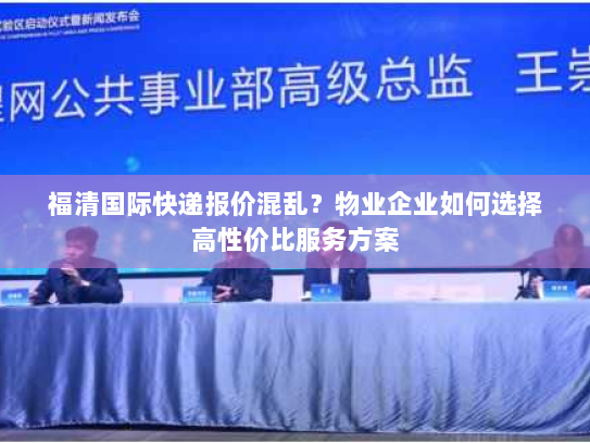 福清国际快递报价混乱?物业企业如何选择高性价比服务方案 福清国际快递报价混乱?物业企业如何选择高性价比服务方案