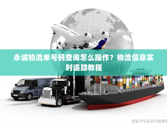 永诚物流单号码查询怎么操作？物流信息实时追踪教程