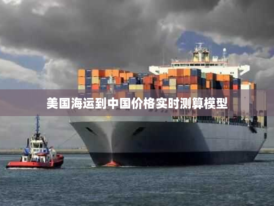 美国海运到中国价格实时测算模型