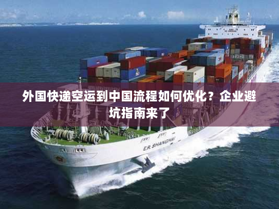 外国快递空运到中国流程如何优化？企业避坑指南来了