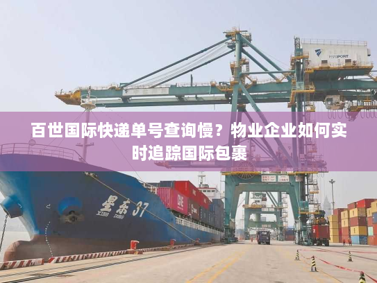 百世国际快递单号查询慢？物业企业如何实时追踪国际包裹