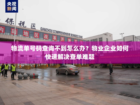 物流单号码查询不到怎么办？物业企业如何快速解决查单难题