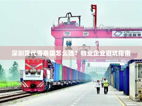 深圳货代寄泰国怎么选？物业企业避坑指南