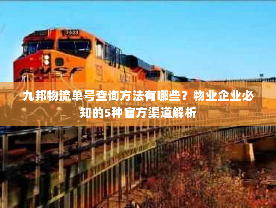 九邦物流单号查询方法有哪些？物业企业必知的5种官方渠道解析