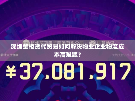 深圳整柜货代贸易如何解决物业企业物流成本高难题？