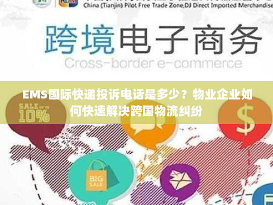 EMS国际快递投诉电话是多少?物业企业如何快速解决跨国物流纠纷 EMS国际快递投诉电话是多少?物业企业如何快速解决跨国物流纠纷