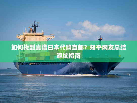 如何找到靠谱日本代购直邮？知乎网友总结避坑指南