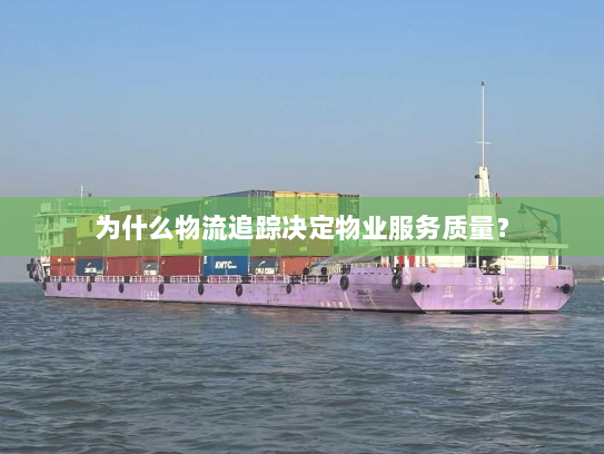 为什么物流追踪决定物业服务质量？