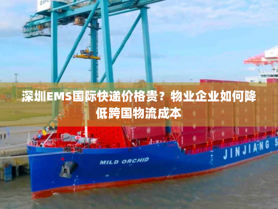 深圳EMS国际快递价格贵?物业企业如何降低跨国物流成本 深圳EMS国际快递价格贵?物业企业如何降低跨国物流成本