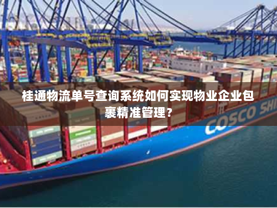 桂通物流单号查询系统如何实现物业企业包裹精准管理? 桂通物流单号查询系统如何实现物业企业包裹精准管理?