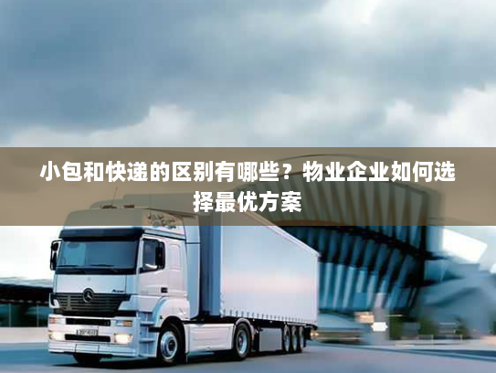 小包和快递的区别有哪些？物业企业如何选择最优方案