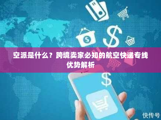 空派是什么?跨境卖家必知的航空快递专线优势解析 空派是什么?跨境卖家必知的航空快递专线优势解析