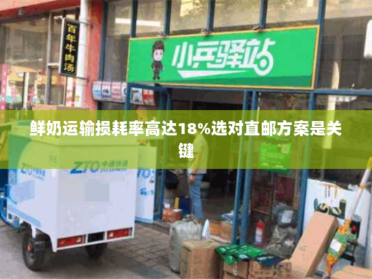 鲜奶运输损耗率高达18%选对直邮方案是关键 鲜奶运输损耗率高达18%选对直邮方案是关键