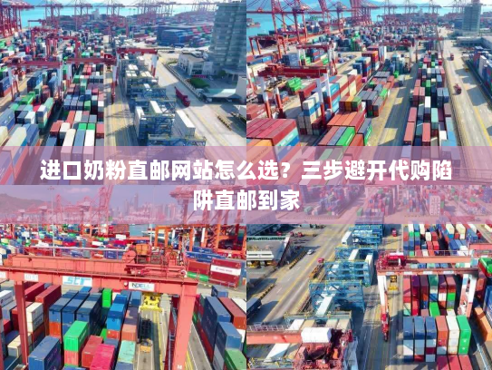 进口奶粉直邮网站怎么选？三步避开代购陷阱直邮到家
