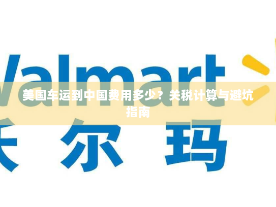 美国车运到中国费用多少？关税计算与避坑指南