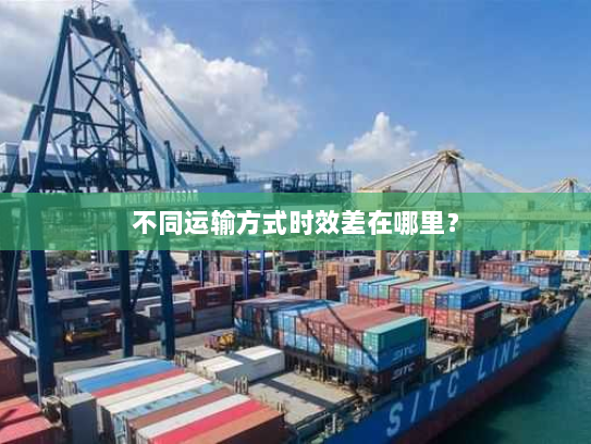 不同运输方式时效差在哪里？
