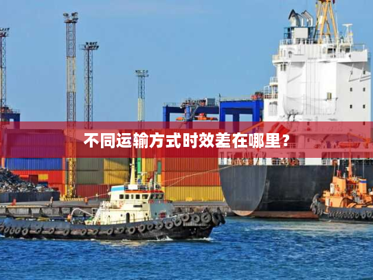 不同运输方式时效差在哪里？