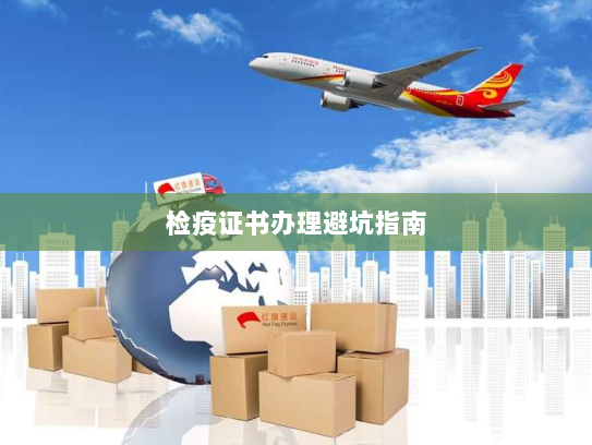 检疫证书办理避坑指南
