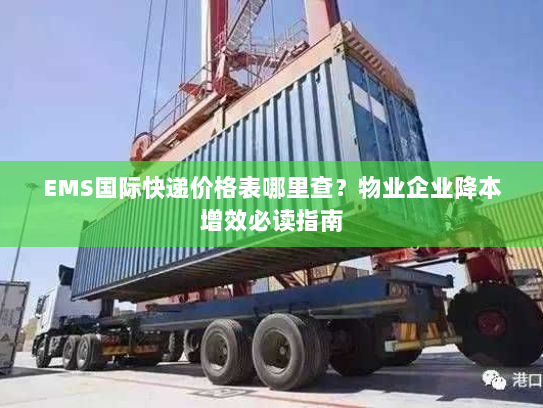 EMS国际快递价格表哪里查?物业企业降本增效必读指南 EMS国际快递价格表哪里查?物业企业降本增效必读指南